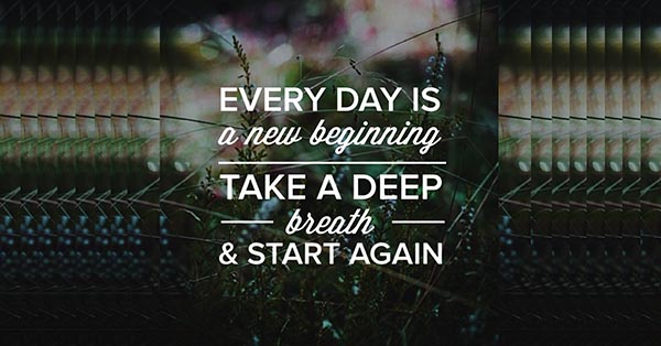 Everyday is a new Beginning take a deep breath and START AGAIN