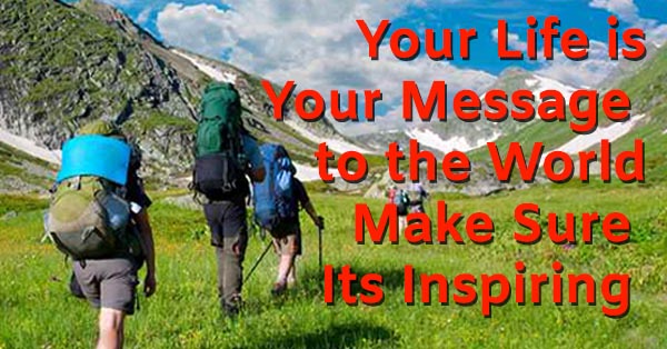 Your Life is Your Message to the World Make Sure Its Inspiring 